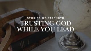 Stories of Strength: Trusting God While You Lead
