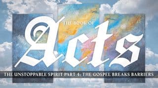 The Unstoppable Spirit Part 4: The Gospel Breaks Barriers