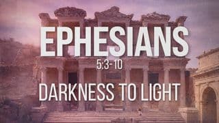 Ephesians 5:3-10 | Darkness to Light