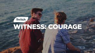 Witness: Courage