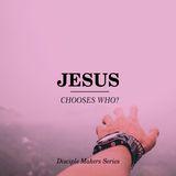 Jesus Chooses Who?—Disciple Makers Series #3