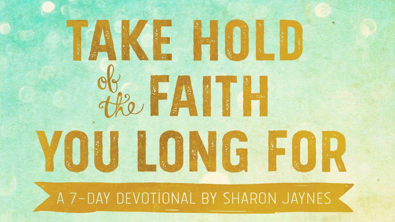 Take Hold Of The Faith You Long For