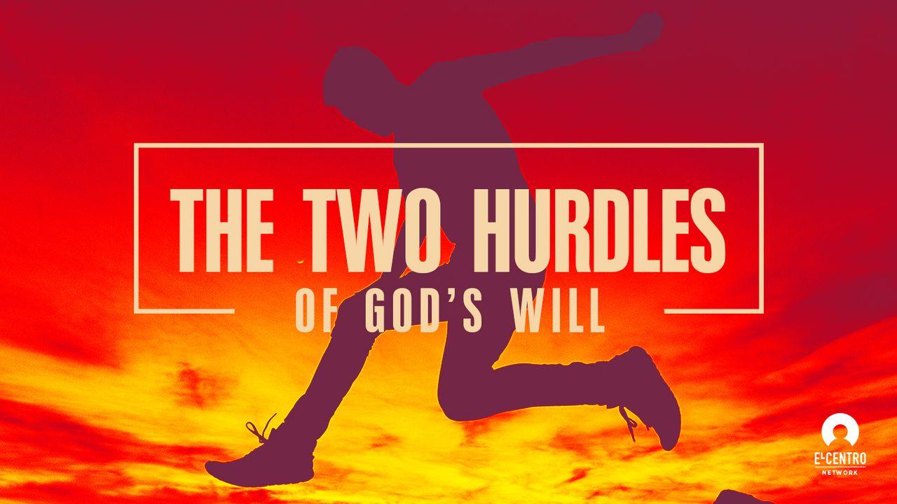The Two Hurdles Of God’s Will