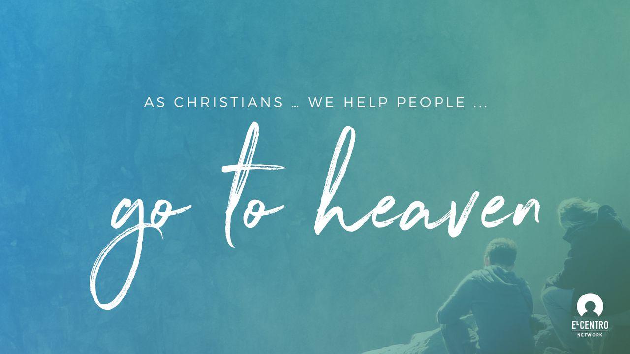 As Christians … We Help People ... Go To Heaven