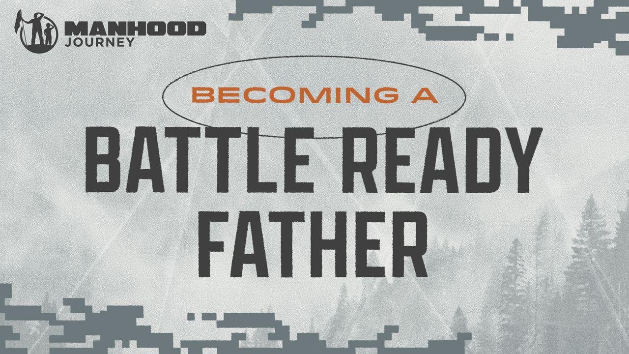 Becoming a Battle Ready Father