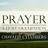 Oswald Chambers: Prayer - A Holy Occupation
