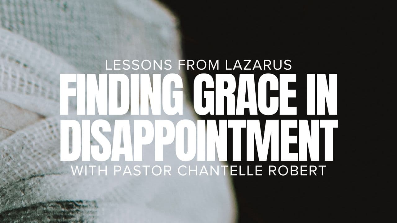 Finding Grace In Disappointment Lessons From Lazarus finding-grace-in-disappointment-lessons-from-lazarus
